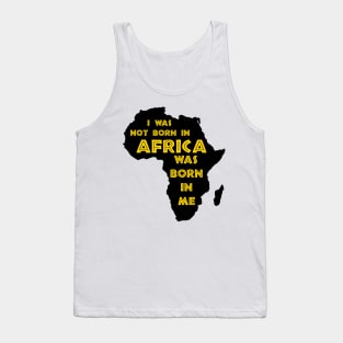 I Was Not Born In Africa, Africa Was Born In Me, Black History, Africa, African American. Tank Top